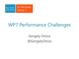 WP7 Performance Challenges GergelyOrosz @GergelyOrosz 