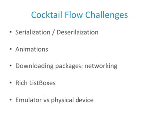 Cocktail Flow Challenges<br />Serialization / Deserilaization<br />Animations<br />Downloading packages: networking<br />R...