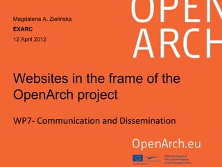 Websites in the frame of the
OpenArch project
WP7- Communication and Dissemination
Magdalena A. Zielińska
EXARC
12 April 2012
 