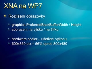 XNA na WP7<br />Rozlišení obrazovky<br />graphics.PreferredBackBufferWidth / Height<br />zobrazení na výšku / na šířku<br ...