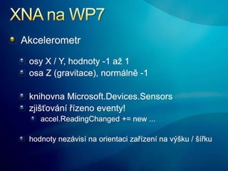 XNA na WP7<br />Akcelerometr<br />osy X / Y, hodnoty -1 až 1<br />osa Z (gravitace), normálně -1<br />knihovna Microsoft.D...