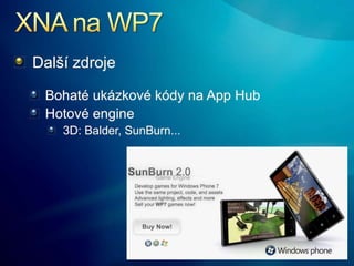 XNA na WP7<br />Další zdroje<br />Bohaté ukázkové kódy na App Hub<br />Hotové engine<br />3D: Balder, SunBurn...<br />