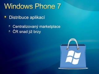 Windows Phone 7<br />Distribuce aplikací<br />Centralizovaný marketplace<br />ČR snad již brzy<br />