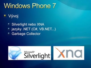 Windows Phone 7<br />Vývoj<br />Silverlight nebo XNA<br />jazyky .NET (C#, VB.NET...)<br />GarbageCollector<br />