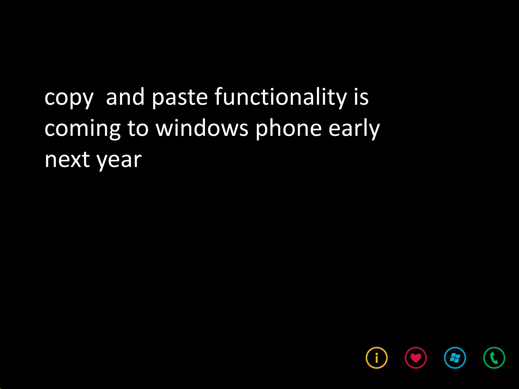 copy and paste functionality is
coming to windows phone early
next year
 