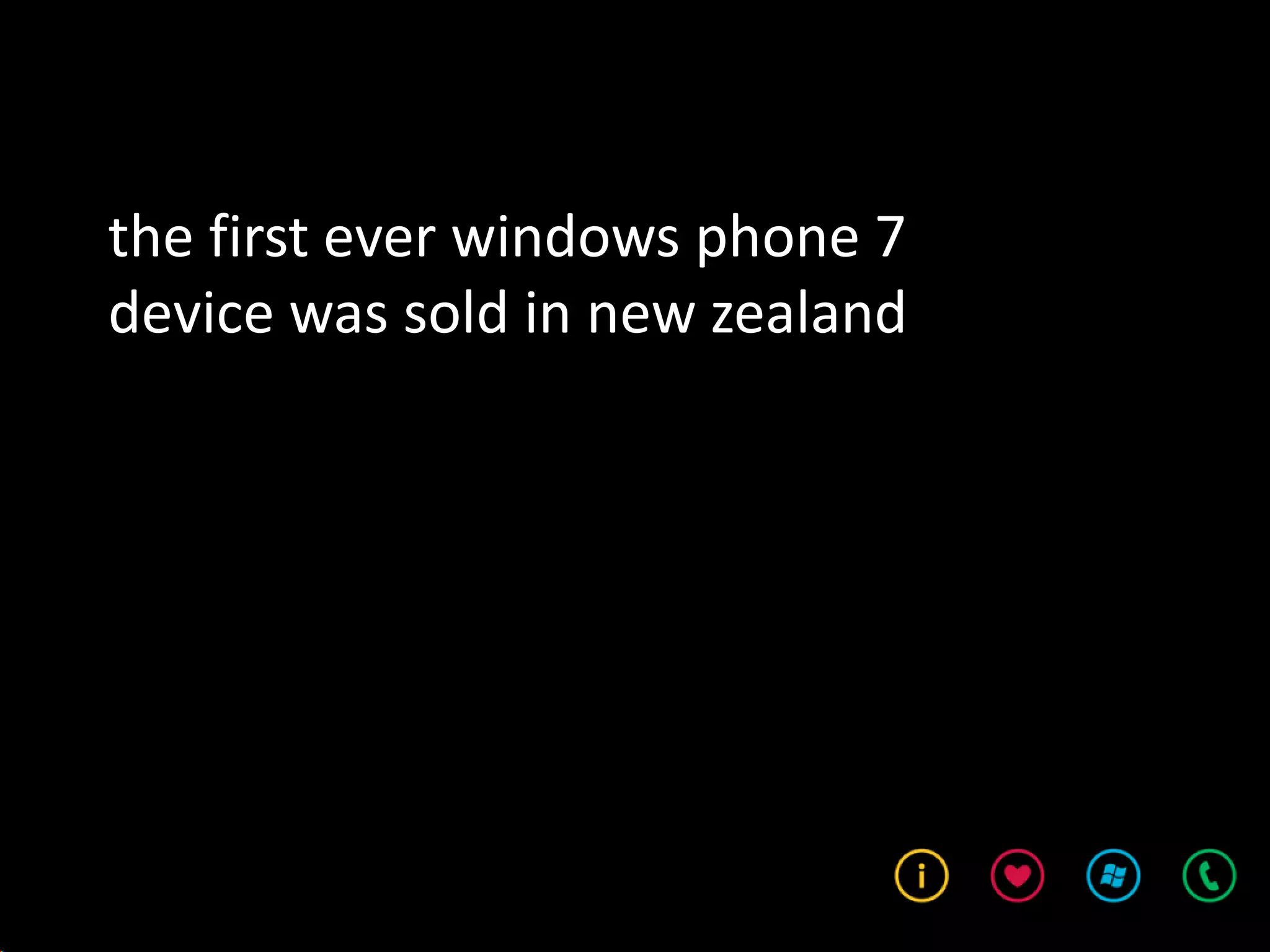 the first ever windows phone 7
device was sold in new zealand
 