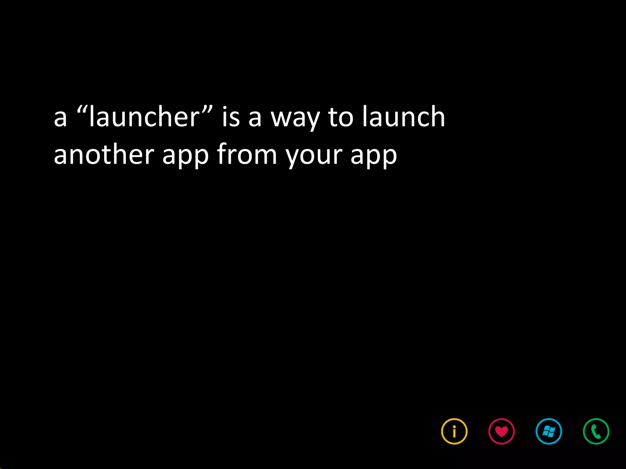 a “launcher” is a way to launch
another app from your app
 