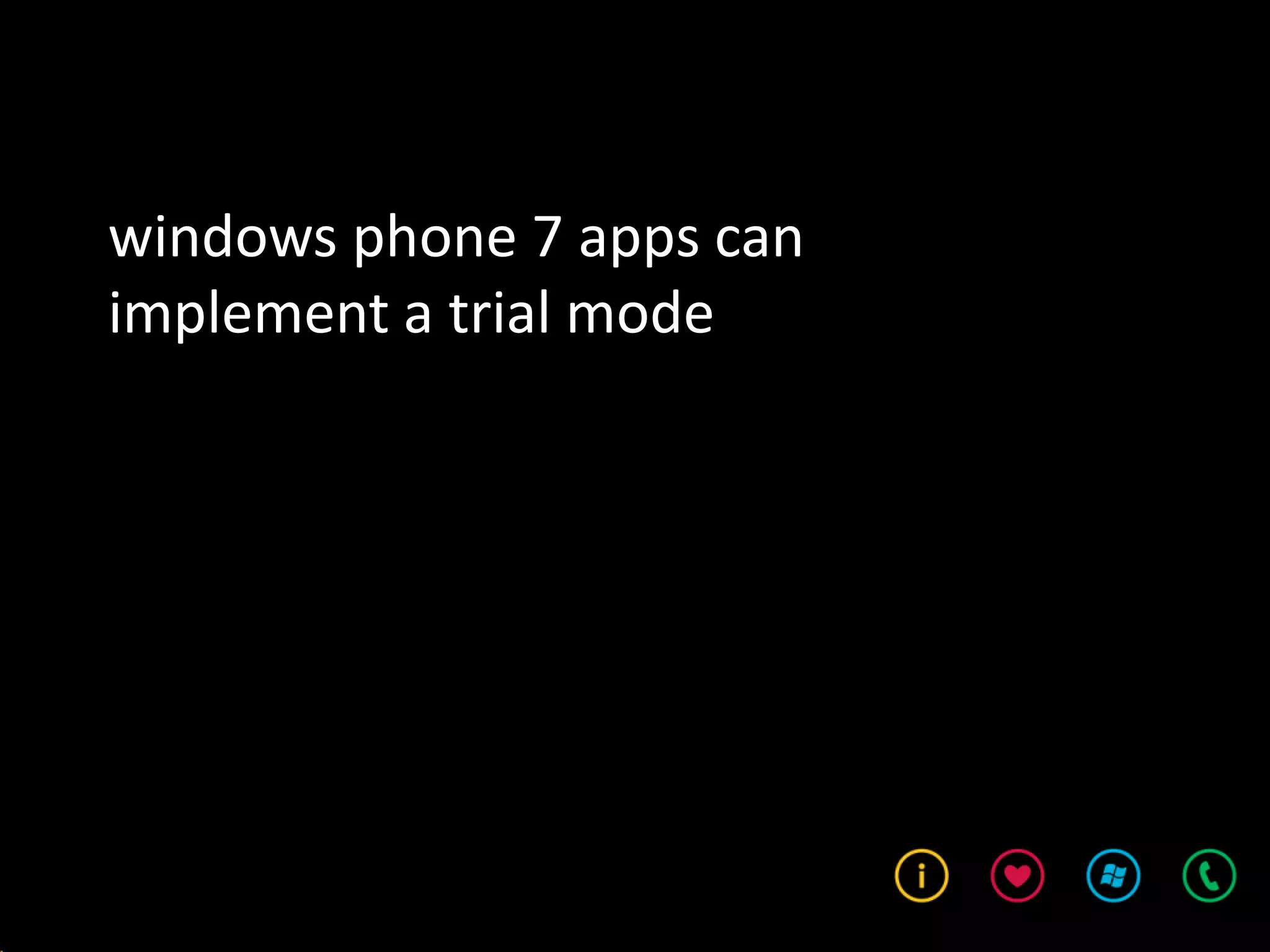 windows phone 7 apps can
implement a trial mode
 