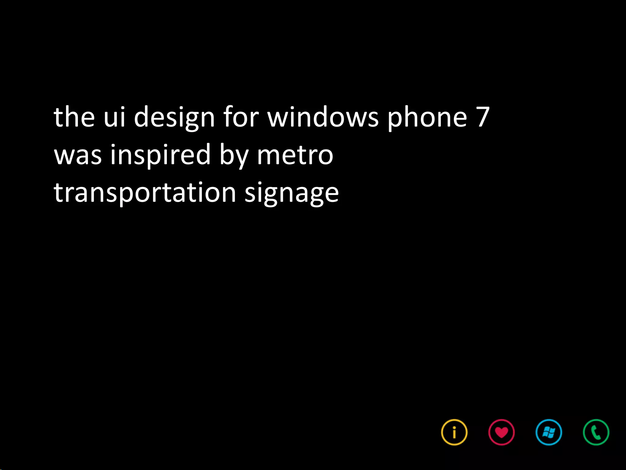 the ui design for windows phone 7
was inspired by metro
transportation signage
 