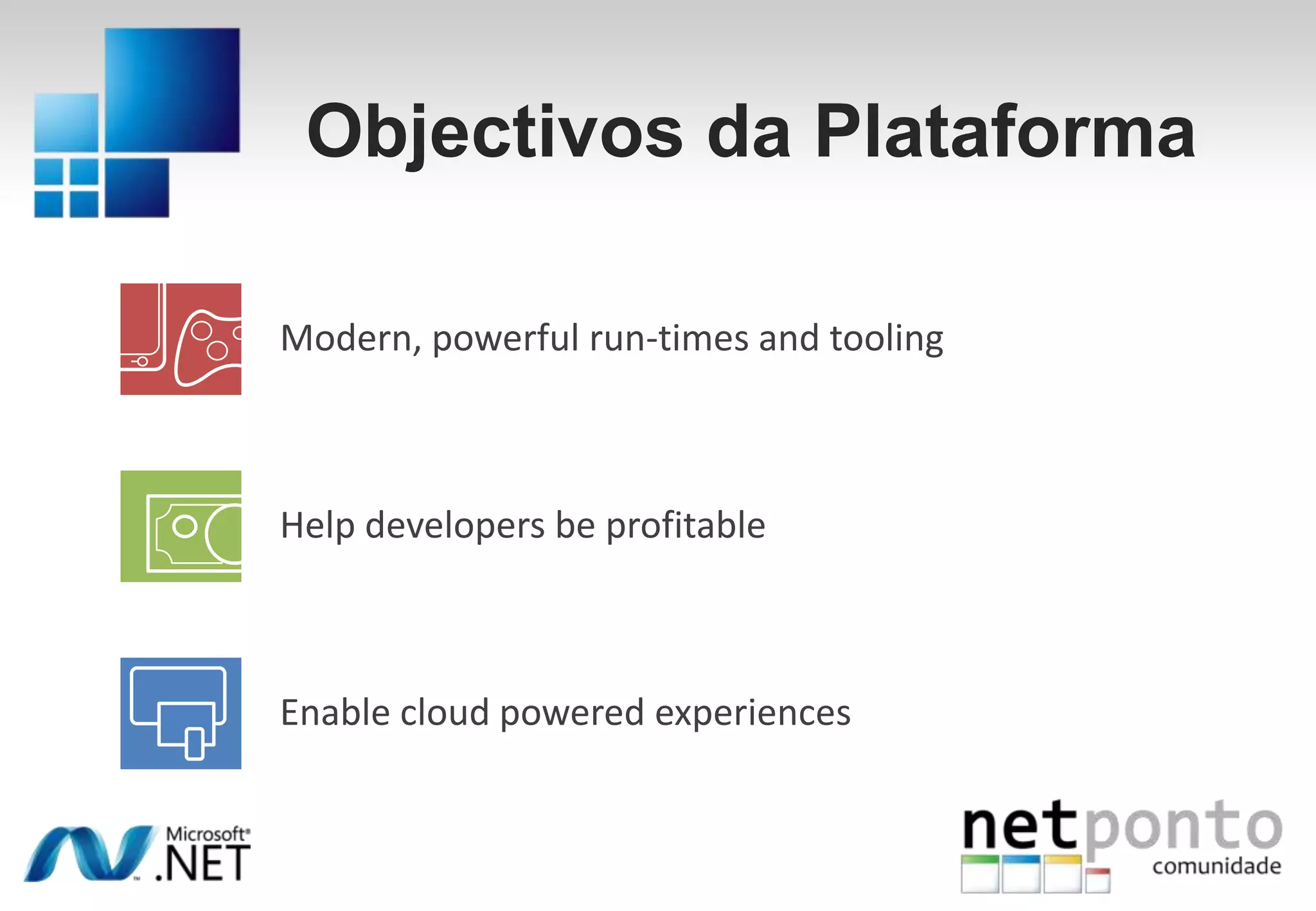 Objectivos da PlataformaModern, powerful run-times and toolingHelp developers be profitableEnable cloud powered experiences