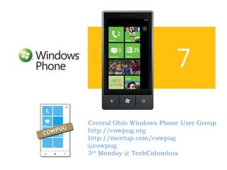 Central Ohio Windows Phone User Group http://cowpug.org http://meetup.com/cowpug @cowpug 3 rd  Monday @ TechColumbus 