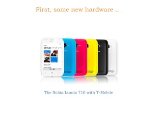 First, some new hardware .. The Nokia Lumia 710 with T-Mobile 