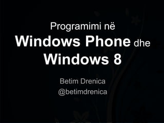 Programimi në
Windows Phone dhe
   Windows 8
     Betim Drenica
     @betimdrenica
 
