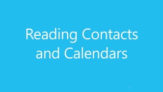 Reading Contacts
and Calendars
3
 