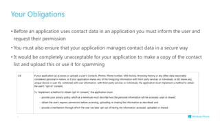 Your Obligations
• Before an application uses contact data in an application you must inform the user and
request their permission
• You must also ensure that your application manages contact data in a secure way
• It would be completely unacceptable for your application to make a copy of the contact
list and upload this or use it for spamming
4
 