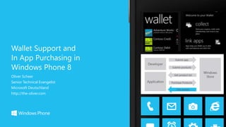 Oliver Scheer
Senior Technical Evangelist
Microsoft Deutschland
http://the-oliver.com
Wallet Support and
In App Purchasing in
Windows Phone 8
 