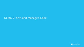 DEMO 2: XNA and Managed Code
 