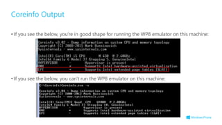 • If you see the below, you're in good shape for running the WP8 emulator on this machine:
• If you see the below, you can't run the WP8 emulator on this machine:
Coreinfo Output
 