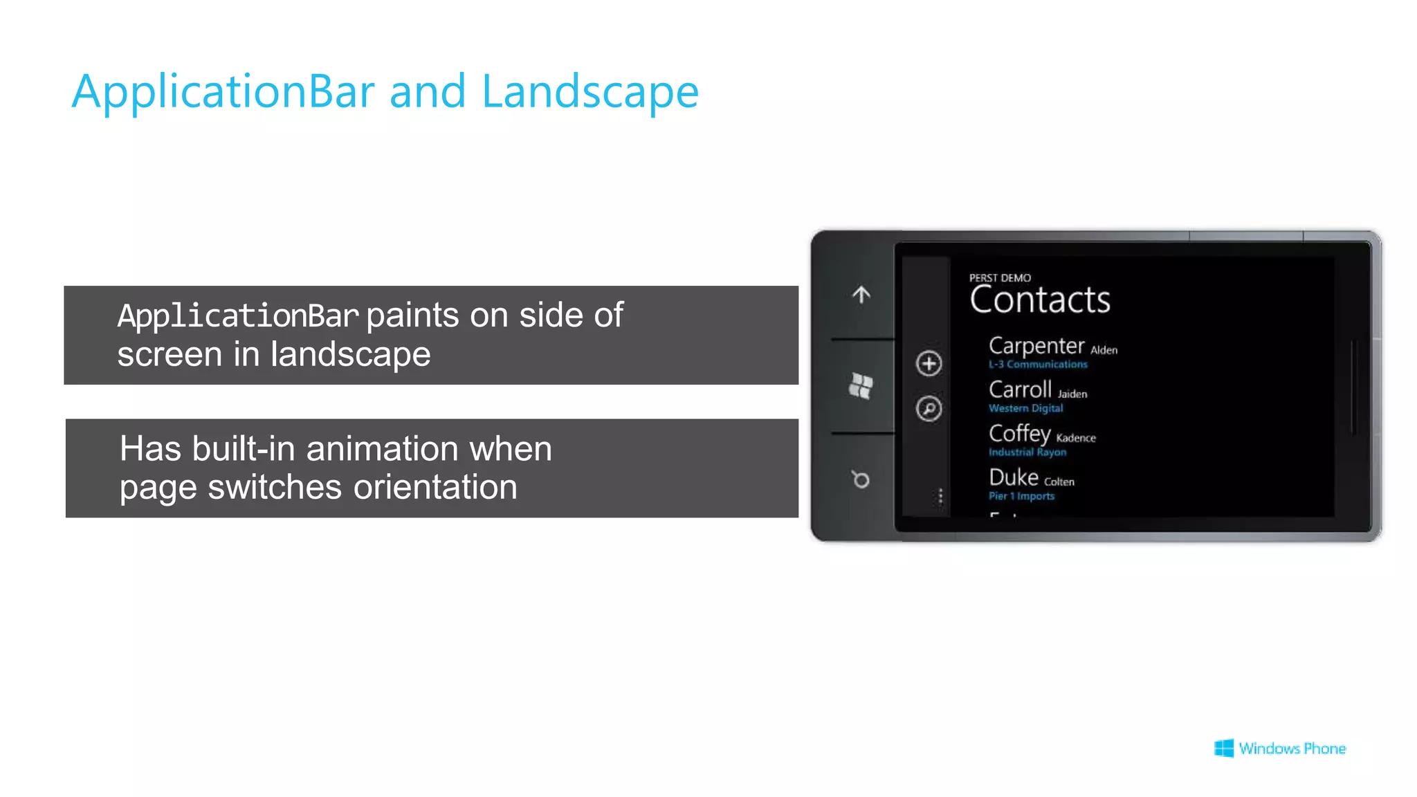 ApplicationBar and Landscape
ApplicationBarpaints on side of
screen in landscape
Has built-in animation when
page switches orientation
 