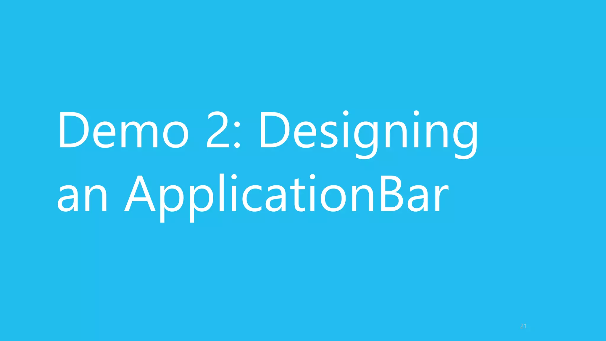 Demo 2: Designing
an ApplicationBar
21
 