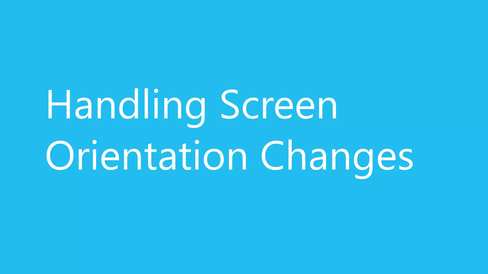 Handling Screen
Orientation Changes
 
