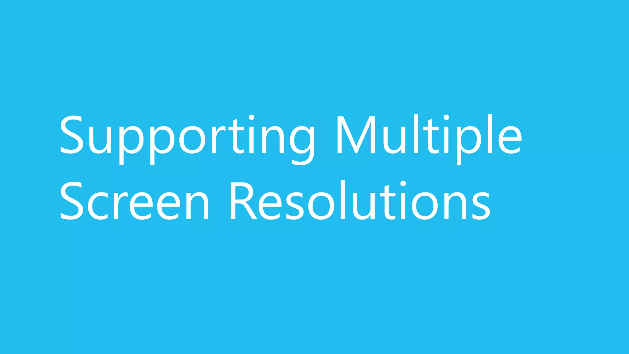 Supporting Multiple
Screen Resolutions
 