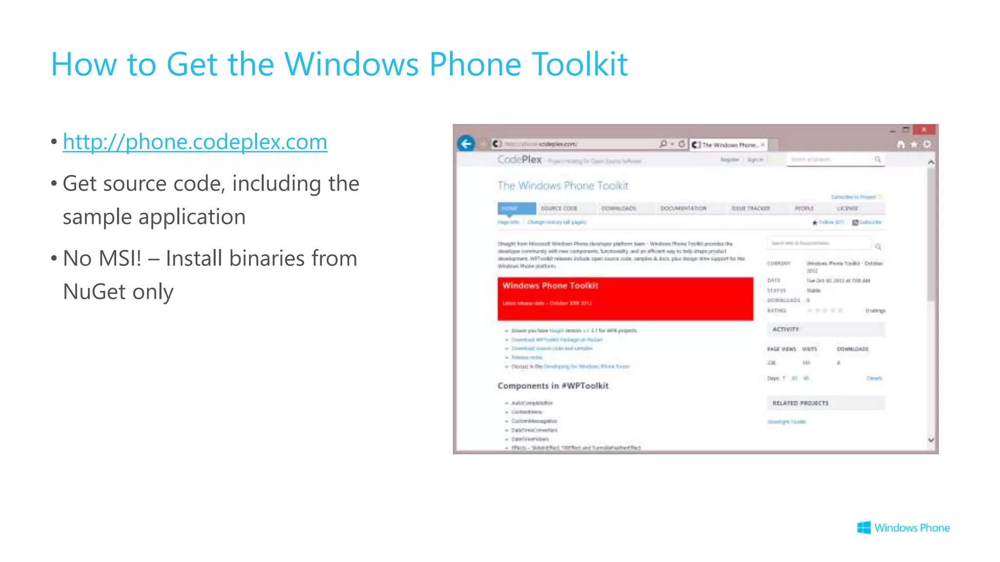 How to Get the Windows Phone Toolkit
• http://phone.codeplex.com
• Get source code, including the
sample application
• No MSI! – Install binaries from
NuGet only
 