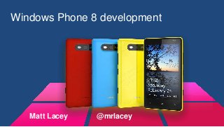Windows Phone 8 development
Matt Lacey @mrlacey
 