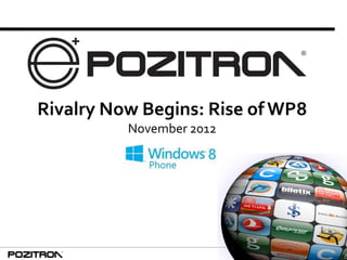 1
Rivalry Now Begins: Rise ofWP8
November 2012
 