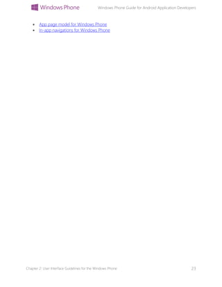 Windows Phone Guide for Android Application Developers
Chapter 2: User Interface Guidelines for the Windows Phone 23
 App page model for Windows Phone
 In-app navigations for Windows Phone
 