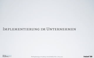 Implementierung im Unternehmen




           Werbeplanung.at Academy / Social Media Teil 1 / 18.05.2011
 