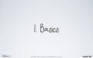 1. Basics

Werbeplanung.at Academy / Social Media Teil 1 / 18.05.2011
 