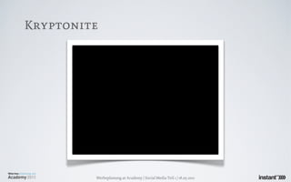 Kryptonite




         Werbeplanung.at Academy / Social Media Teil 1 / 18.05.2011
 