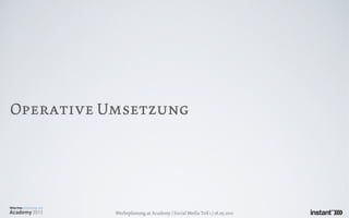 Operative Umsetzung




           Werbeplanung.at Academy / Social Media Teil 1 / 18.05.2011
 