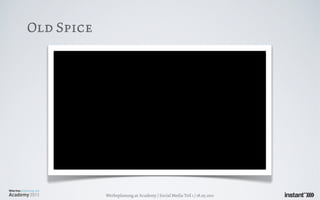 Old Spice




            Werbeplanung.at Academy / Social Media Teil 1 / 18.05.2011
 