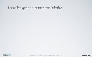 Letztlich geht es immer um Inhalte...




              Werbeplanung.at Academy / Social Media Teil 1 / 18.05.2011
 