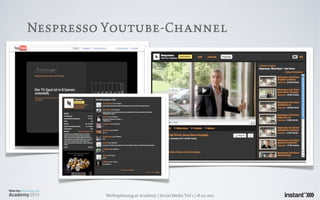 Nespresso Youtube-Channel




         Werbeplanung.at Academy / Social Media Teil 1 / 18.05.2011
 
