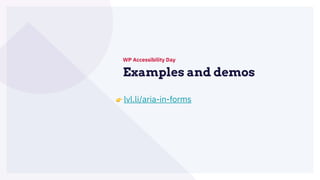 Examples and demos
WP Accessibility Day
👉 lvl.li/aria-in-forms
 