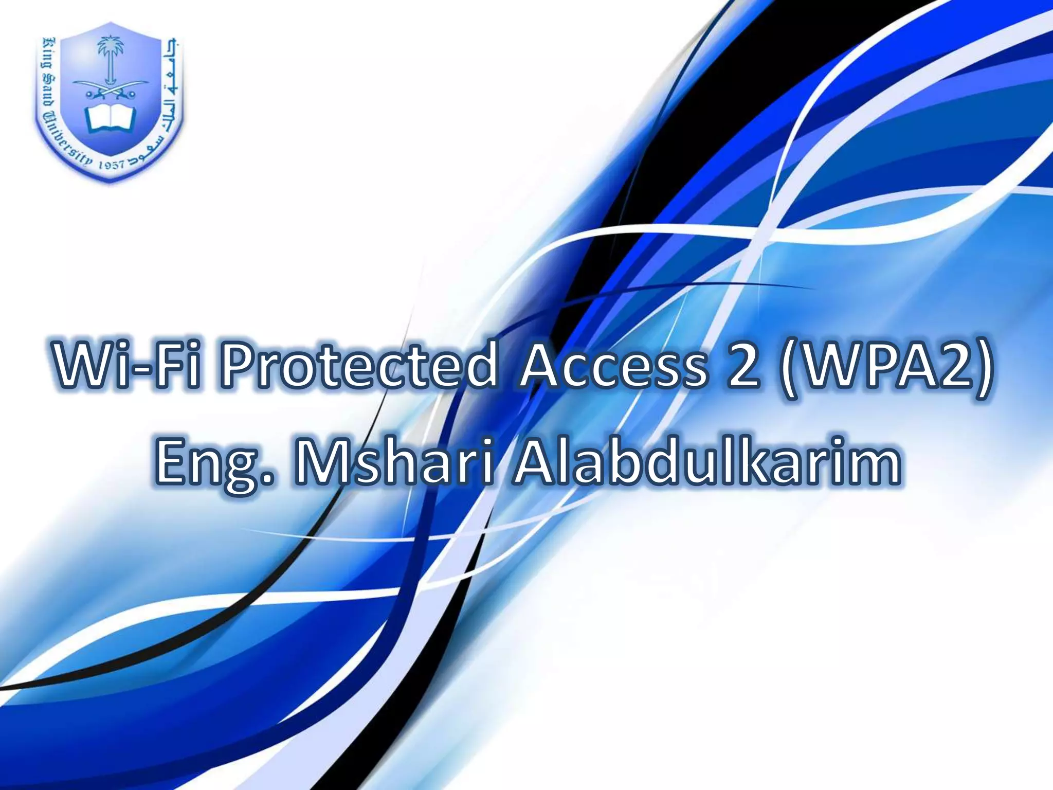Wi-Fi Protected Access 2 (WPA2)Eng. MshariAlabdulkarim