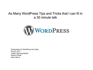 As Many WordPress Tips and Tricks that I can fit in a 30 minute talk ,[object Object],[object Object],[object Object],[object Object],[object Object]