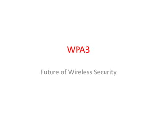 WPA3
Future of Wireless Security
 