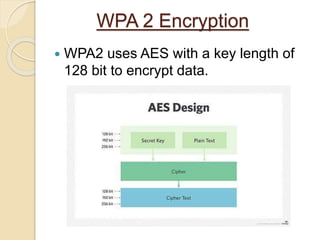 WPA 2 Encryption
 WPA2 uses AES with a key length of
128 bit to encrypt data.
 