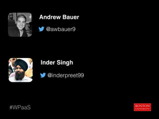 Andrew Bauer
Inder Singh 
#WPaaS
@awbauer9
@inderpreet99
 