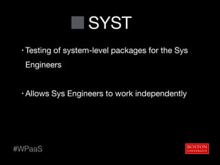 SYST
• Testing of system-level packages for the Sys
Engineers

• Allows Sys Engineers to work independently
#WPaaS
 