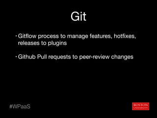 Git
• Gitflow process to manage features, hotfixes,
releases to plugins 
• Github Pull requests to peer-review changes
#WPaaS
 