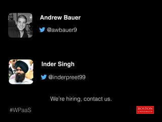 Andrew Bauer
Inder Singh 
#WPaaS
@awbauer9
@inderpreet99
We’re hiring, contact us.
 
