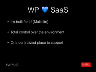 WP 💙 SaaS
• It’s built for it! (Multisite)
• Total control over the environment
• One centralized place to support
#WPaaS
 