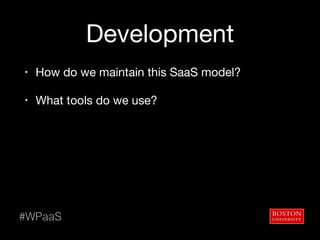Development
• How do we maintain this SaaS model?

• What tools do we use?
#WPaaS
 