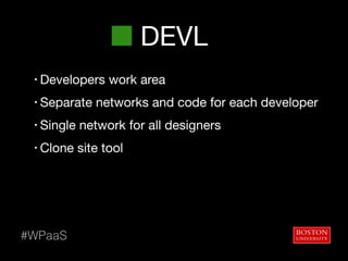 DEVL
• Developers work area

• Separate networks and code for each developer

• Single network for all designers

• Clone site tool
#WPaaS
 