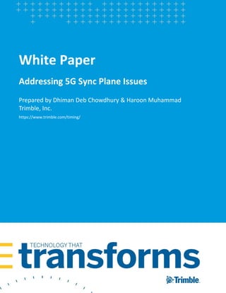 White Paper
Addressing 5G Sync Plane Issues
Prepared by Dhiman Deb Chowdhury & Haroon Muhammad
Trimble, Inc.
https://www.trimble.com/timing/
 